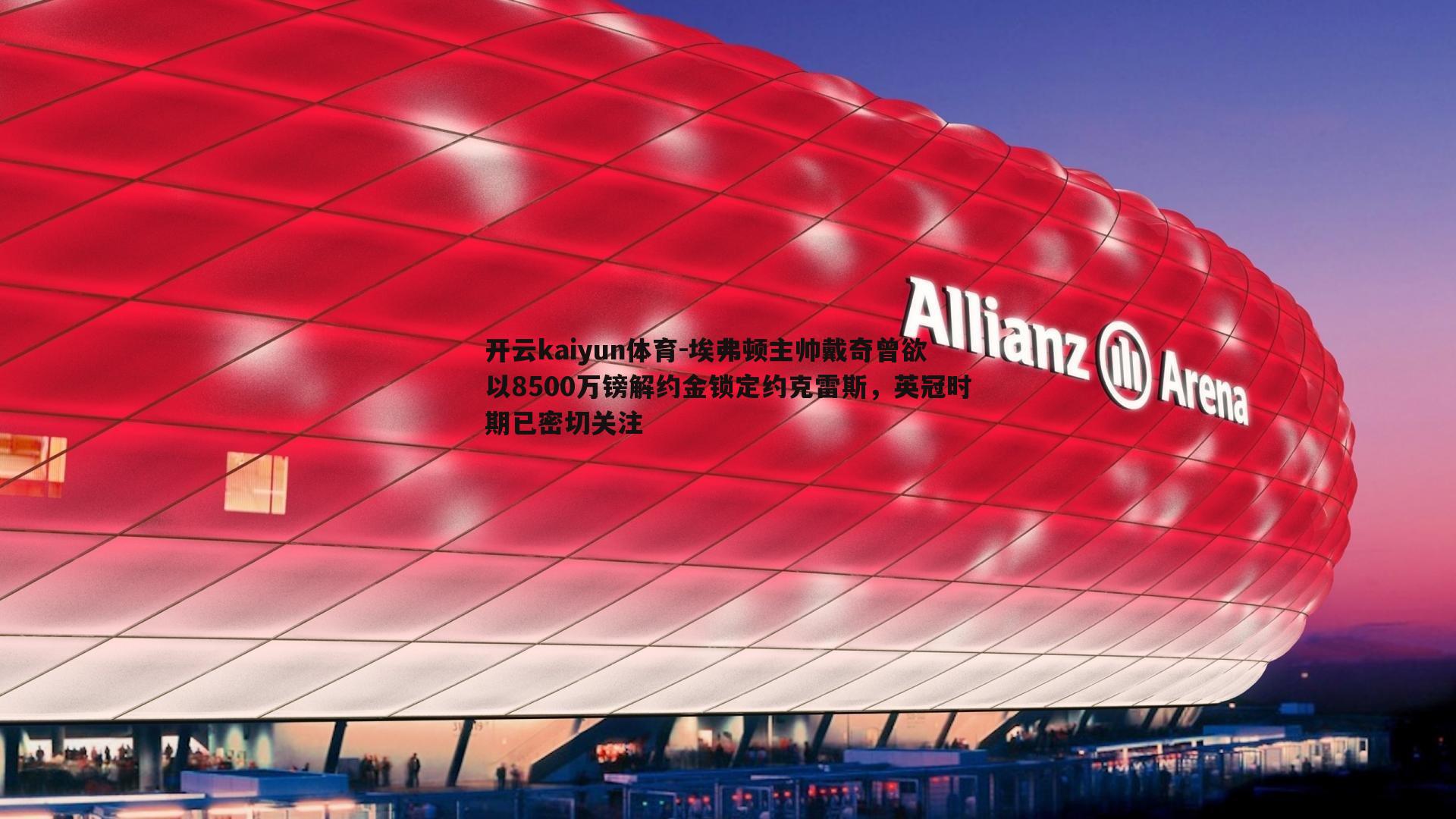 埃弗顿主帅戴奇曾欲以8500万镑解约金锁定约克雷斯，英冠时期已密切关注