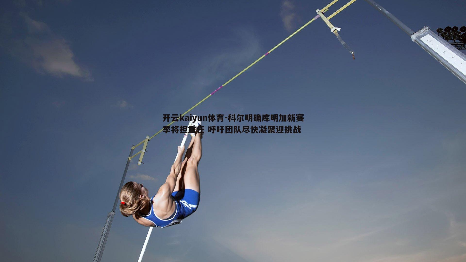 科尔明确库明加新赛季将担重任 呼吁团队尽快凝聚迎挑战