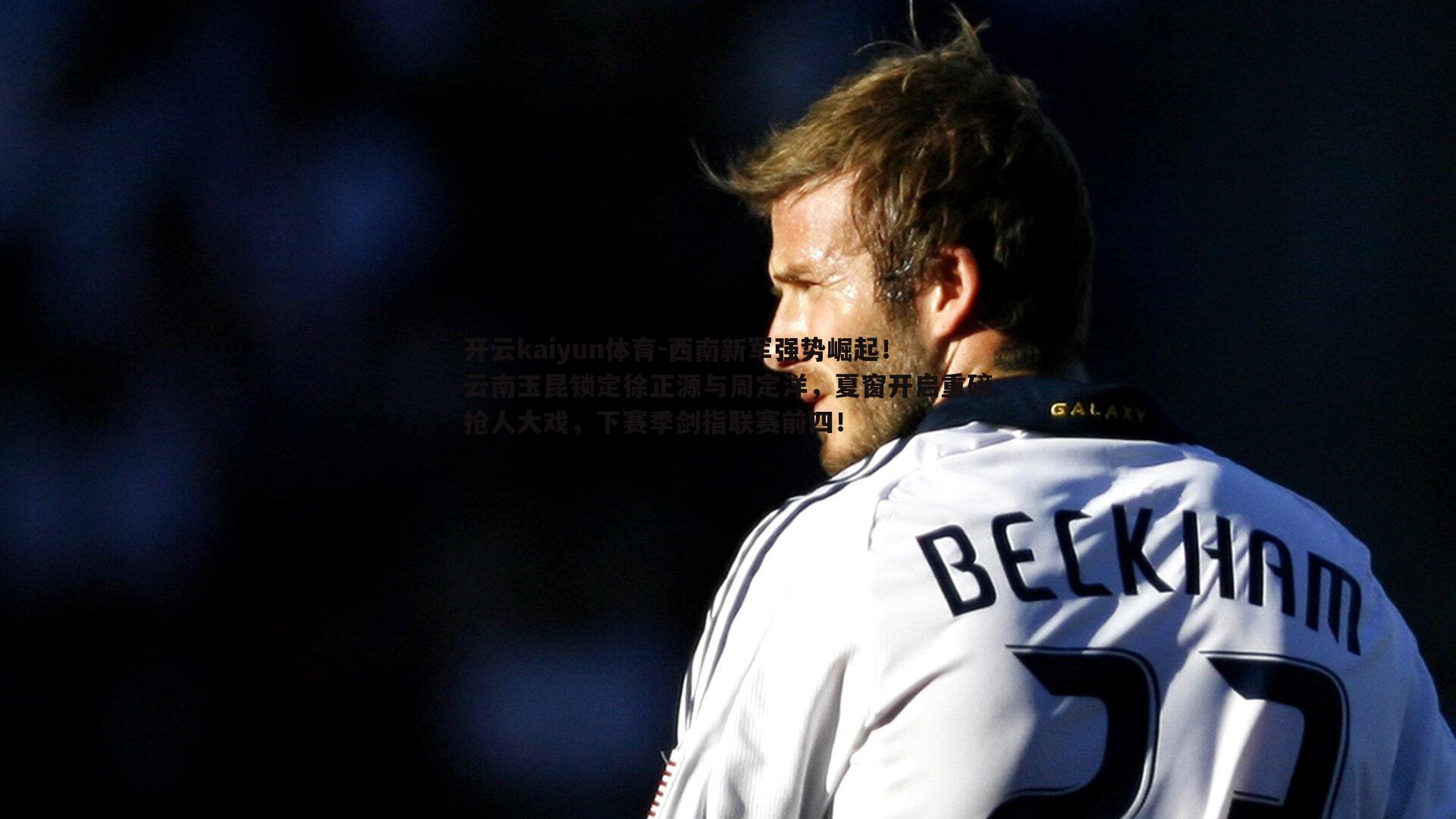 西南新军强势崛起!云南玉昆锁定徐正源与周定洋,夏窗开启重磅抢人大戏,下赛季剑指联赛前四!